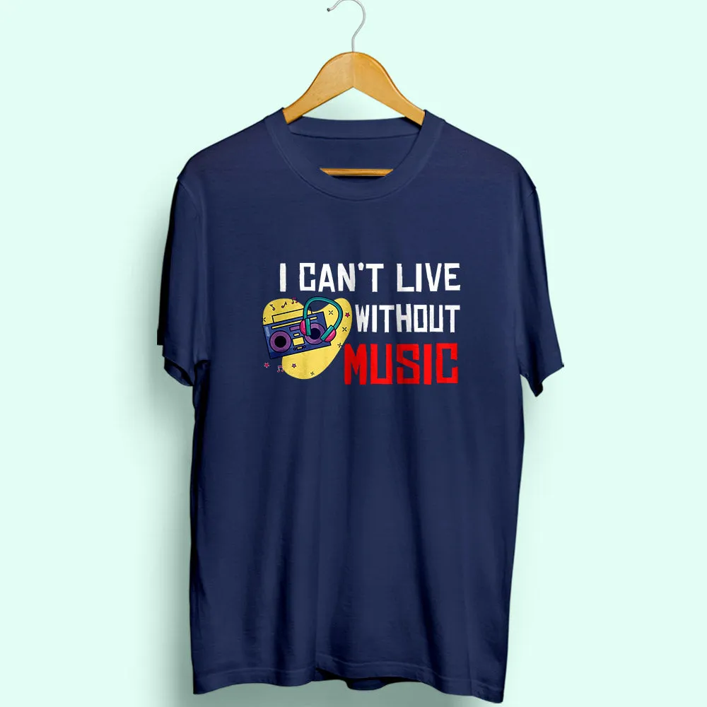 I Can't Live Without Music Half Sleeve T-Shirt