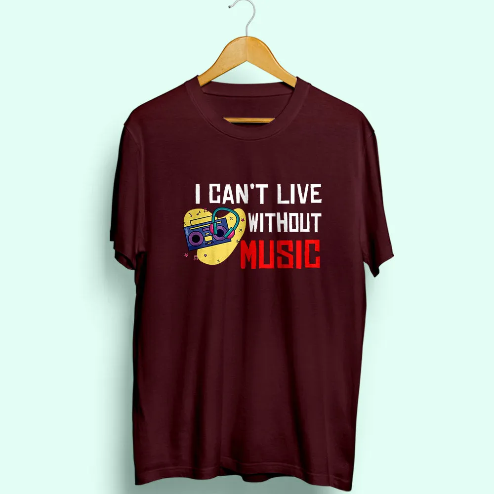 I Can't Live Without Music Half Sleeve T-Shirt